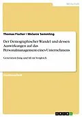 E-Book (epub) Der Demographischer Wandel und dessen Auswirkungen auf das Personalmanagement eines Unternehmens von Thomas Fischer, Melanie Semmling