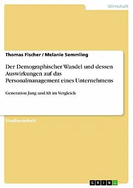 E-Book (epub) Der Demographischer Wandel und dessen Auswirkungen auf das Personalmanagement eines Unternehmens von Thomas Fischer, Melanie Semmling