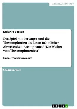 E-Book (pdf) Das Spiel mit der Angst und die Thesmophorien als Raum männlicher Abwesenheit: Aristophanes' "Die Weiber vom Thesmophorenfest" von Melanie Bossen