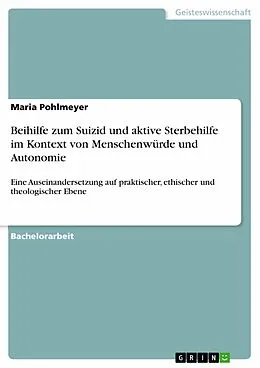 E-Book (pdf) Beihilfe zum Suizid und aktive Sterbehilfe im Kontext von Menschenwürde und Autonomie von Maria Pohlmeyer