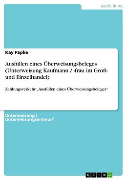 E-Book (epub) Ausfüllen eines Überweisungsbeleges (Unterweisung Kaufmann / -frau im Groß- und Einzelhandel) von Kay Papke