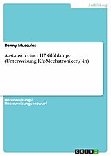 E-Book (epub) Austausch einer H7 Glühlampe (Unterweisung Kfz-Mechatroniker / -in) von Denny Musculus