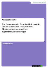 E-Book (pdf) Die Bedeutung der Deubiquitinierung für den intrazellulären Transport von Membranproteinen und bei Signaltransduktionswegen von Andreas Kesseler