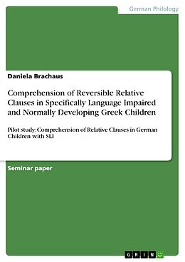 E-Book (epub) Comprehension of Reversible Relative Clauses in Specifically Language Impaired and Normally Developing Greek Children von Daniela Brachaus