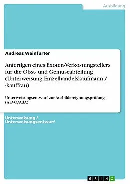 E-Book (pdf) Anfertigen eines Exoten-Verkostungstellers für die Obst- und Gemüseabteilung (Unterweisung Einzelhandelskaufmann / -kauffrau) von Andreas Weinfurter