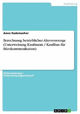 E-Book (epub) Berechnung betrieblicher Altersvorsorge (Unterweisung Kaufmann / Kauffrau für Bürokommunikation) von Anne Rademacher