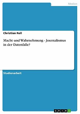 E-Book (pdf) Macht und Wahrnehmung - Journalismus in der Datenfalle? von Christian Rell