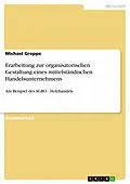 E-Book (epub) Erarbeitung zur organisatorischen Gestaltung eines mittelständischen Handelsunternehmens von Michael Groppe