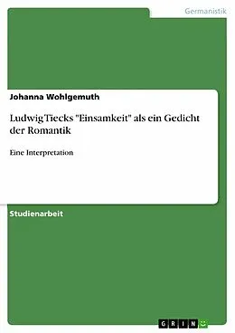 E-Book (epub) Ludwig Tiecks "Einsamkeit" als ein Gedicht der Romantik von Johanna Wohlgemuth