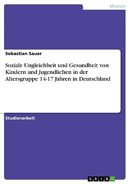 Kartonierter Einband Soziale Ungleichheit und Gesundheit von Kindern und Jugendlichen in der Altersgruppe 14-17 Jahren in Deutschland von Sebastian Sauer
