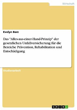 E-Book (pdf) Das "Alles-aus-einer-Hand-Prinzip" der gesetzlichen Unfallversicherung für die Bereiche Prävention, Rehabilitation und Entschädigung von Evelyn Barz