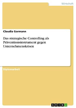 E-Book (pdf) Das strategische Controlling als Präventionsinstrument gegen Unternehmenskrisen von Claudia Gormann