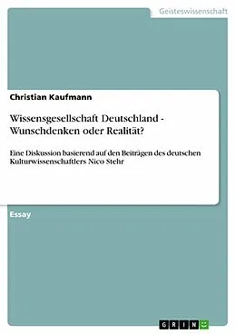 E-Book (pdf) Wissensgesellschaft Deutschland - Wunschdenken oder Realität? Eine Diskussion basierend auf den Beiträgen des deutschen Kulturwissenschaftlers Nico Stehr von Christian Kaufmann