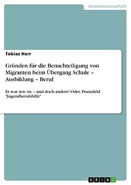 Kartonierter Einband Gründen für die Benachteiligung von Migranten beim Übergang Schule   Ausbildung   Beruf von Tobias Herr