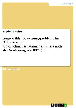 Kartonierter Einband Ausgewählte Bewertungsprobleme im Rahmen eines Unternehmenszusammenschlusses nach der Neufassung von IFRS 3 von Frederik Heise