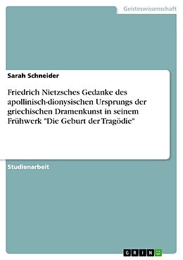 Kartonierter Einband Friedrich Nietzsches Gedanke des apollinisch-dionysischen Ursprungs der griechischen Dramenkunst in seinem Frühwerk "Die Geburt der Tragödie" von Sarah Schneider