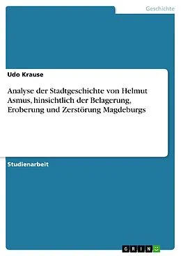 E-Book (pdf) Analyse der Stadtgeschichte von Helmut Asmus, hinsichtlich der Belagerung, Eroberung und Zerstörung Magdeburgs von Udo Krause