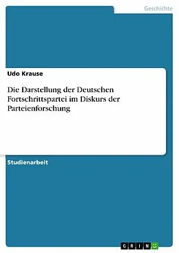 E-Book (epub) Die Darstellung der Deutschen Fortschrittspartei im Diskurs der Parteienforschung von Udo Krause