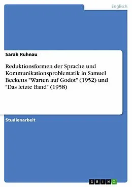 E-Book (epub) Reduktionsformen der Sprache und Kommunikationsproblematik in Samuel Becketts "Warten auf Godot" (1952) und "Das letzte Band" (1958) von Sarah Ruhnau