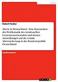 E-Book (epub) Altern in Deutschland - Eine Kurzanalyse der Problematik des strukturellen Generationenwandels und dessen Auswirkungen auf die soziale Alterssicherung in der Bundesrepublik Deutschland von Robert Fiedler