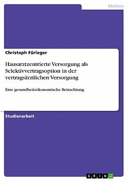 E-Book (pdf) Hausarztzentrierte Versorgung als Selektivvertragsoption in der vertragsärztlichen Versorgung von Christoph Fürleger