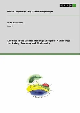 E-Book (epub) Land use in the Greater Mekong Subregion - A Challenge for Society, Economy and Biodiversity von Gerhard Langenberger