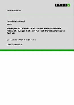E-Book (epub) Partizipation und soziale Exklusion in der Arbeit mit männlichen Jugendlichen in Jugendhilfemaßnahmen des SGB VIII von Oliver Hülsermann