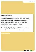 E-Book (epub) Shareholder Value, Renditemaximierung und Nachhaltigkeit als Leitbilder der Unternehmensführung im deutschen Corporate Governance-System von Susan Hoffmann