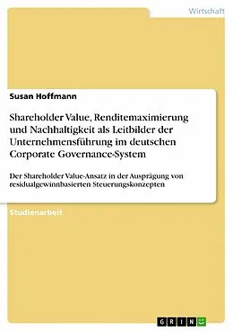E-Book (epub) Shareholder Value, Renditemaximierung und Nachhaltigkeit als Leitbilder der Unternehmensführung im deutschen Corporate Governance-System von Susan Hoffmann