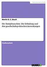E-Book (epub) Die Dampfmaschine. Die Erfindung und ihre gesellschaftspolitischen Auswirkungen von Martin D. C. Bruch