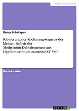 E-Book (pdf) Klonierung der Kodierungssequenz der kleinen Einheit der Methylamin-Dehydrogenase aus Hyphomicrobium zavarzinii ZV 580 von Romy Bräutigam
