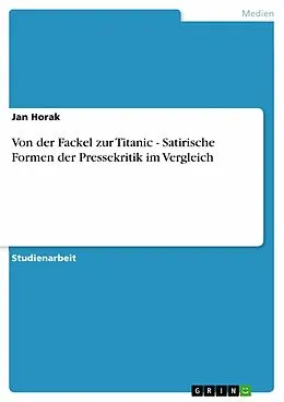 E-Book (epub) Von der Fackel zur Titanic - Satirische Formen der Pressekritik im Vergleich von Jan Horak