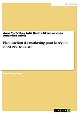 eBook (epub) Plan d'action d'e-marketing pour la région Nord-Pas-De-Calais de Anne Tucholka, Julie Rault, Iskra Ivanova