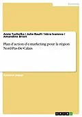 E-Book (epub) Plan d'action d'e-marketing pour la région Nord-Pas-De-Calais von Anne Tucholka, Julie Rault, Iskra Ivanova