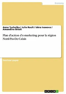 E-Book (epub) Plan d'action d'e-marketing pour la région Nord-Pas-De-Calais von Anne Tucholka, Julie Rault, Iskra Ivanova