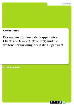 Kartonierter Einband Der Aufbau der Force de Frappe unter Charles de Gaulle (1959-1969) und die weitere Entwicklung bis in die Gegenwart von Catrin Dams