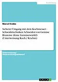E-Book (pdf) Sicherer Umgang mit dem Kochmesser - Schneidetechniken: Schneiden von Gemüse Brunoise (feine Gemüsewürfel) (Unterweisung Koch / Köchin) von Marcel Knäbe