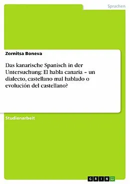 E-Book (epub) Das kanarische Spanisch in der Untersuchung: El habla canaria - un dialecto, castellano mal hablado o evolución del castellano? von Zornitsa Boneva