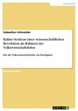 E-Book (pdf) Kuhns Struktur einer wissenschaftlichen Revolution im Rahmen der Volkswirtschaftslehre von Sebastian Schneider