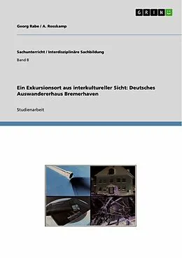 E-Book (epub) Ein Exkursionsort aus interkultureller Sicht: Deutsches Auswandererhaus Bremerhaven von Georg Rabe, A. Rosskamp