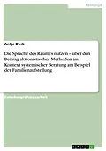 E-Book (pdf) Die Sprache des Raumes nutzen - über den Beitrag aktionistischer Methoden im Kontext systemischer Beratung am Beispiel der Familienaufstellung von Antje Dyck