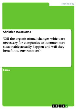 E-Book (pdf) Will the organisational changes which are necessary for companies to become more sustainable actually happen and will they benefit the environment? von Christian Uwagwuna