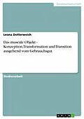 E-Book (epub) Das museale Objekt - Konzeption,Transformation und Transition ausgehend vom Gebrauchsgut von Leona Dotterweich