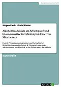 E-Book (pdf) Alkoholmissbrauch am Arbeitsplatz und Lösungsansätze für Alkoholprobleme von Mitarbeitern von Jürgen Paul, Ulrich Winter