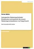 E-Book (epub) Strategisches Marketing hybrider Produzenten als Ausdruck des neuen Marketingverständnisses von Vargo/Lusch von Florian Müller
