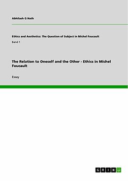 E-Book (pdf) The Relation to Oneself and the Other - Ethics in Michel Foucault von Abhilash G Nath
