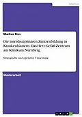 E-Book (pdf) Die interdisziplinären Zentrenbildung in Krankenhäusern. Das Herz-Gefäß-Zentrum am Klinikum Nürnberg von Markus Ries