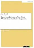 E-Book (pdf) Fairness im Experiment: Vom Homo Oeconomicus zum Homo Reciprocans? von Jan Wessel