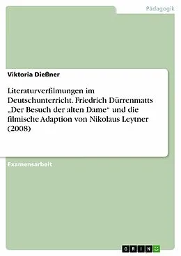 E-Book (epub) Literaturverfilmungen im Deutschunterricht am Beispiel von Friedrich Dürrenmatts "Der Besuch der alten Dame" und der gleichnamigen filmischen Adaption von Nikolaus Leytner (2008) von Viktoria Dießner