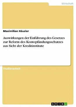 E-Book (pdf) Auswirkungen der Einführung des Gesetzes zur Reform des Kontopfändungsschutzes aus Sicht der Kreditinstitute von Maximilian Häusler